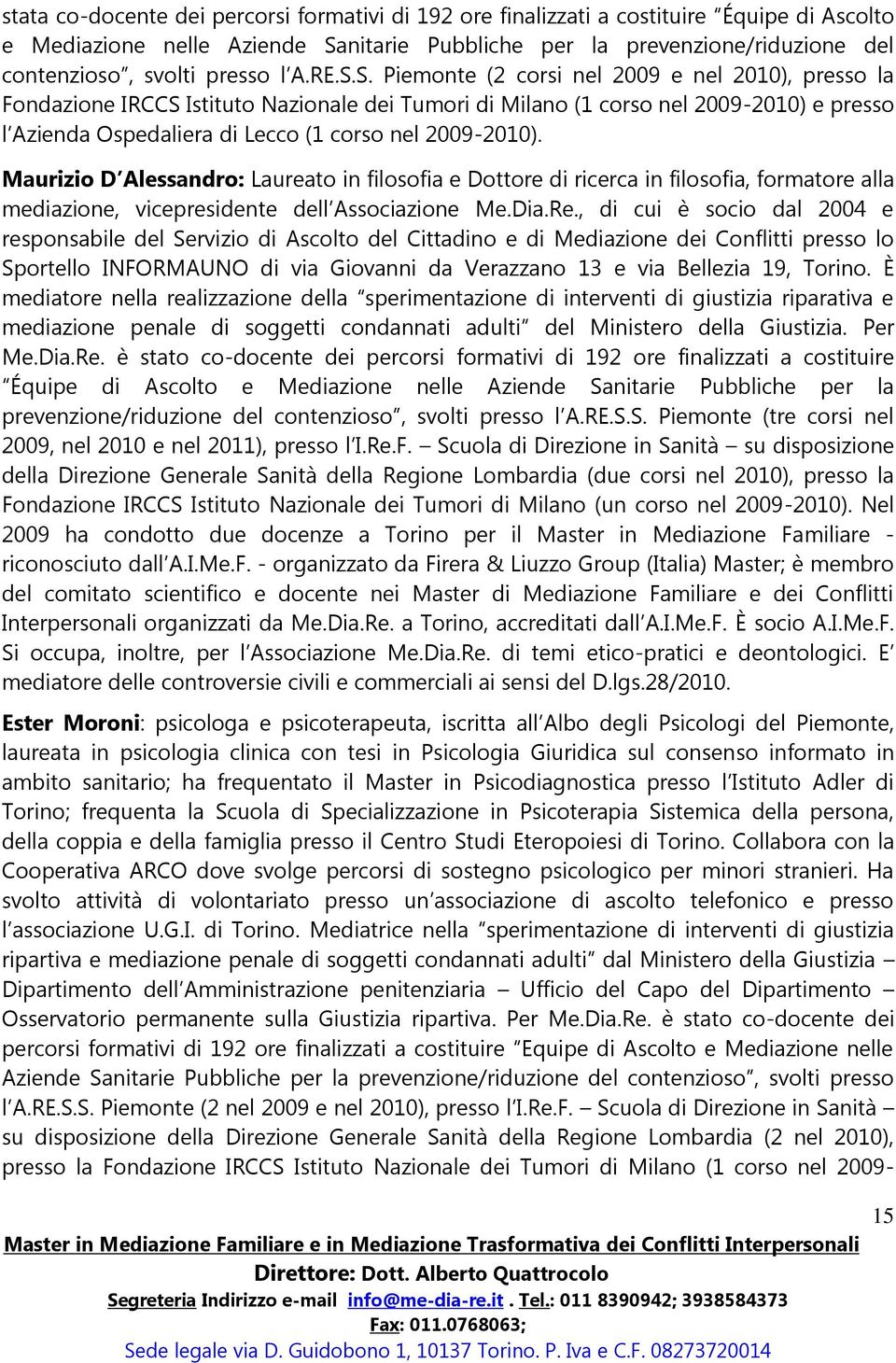 S. Piemonte (2 corsi nel 2009 e nel 2010), presso la Fondazione IRCCS Istituto Nazionale dei Tumori di Milano (1 corso nel 2009-2010) e presso l Azienda Ospedaliera di Lecco (1 corso nel 2009-2010).