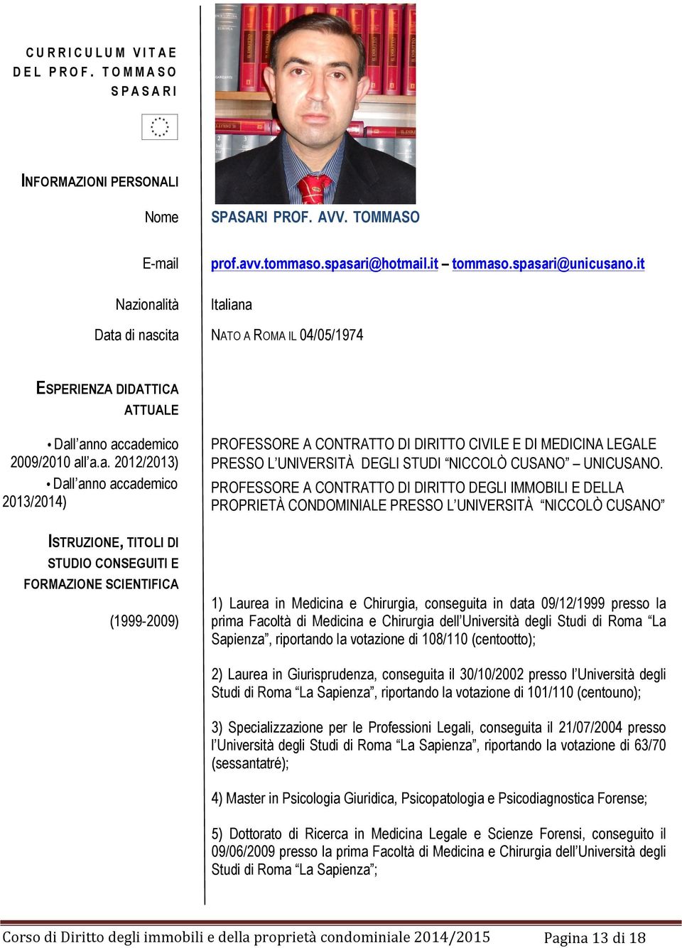 iana Data di nascita NATO A ROMA IL 04/05/1974 ESPERIENZA DIDATTICA ATTUALE Dall anno accademico 2009/2010 all a.a. 2012/2013) Dall anno accademico 2013/2014) ISTRUZIONE, TITOLI DI STUDIO CONSEGUITI