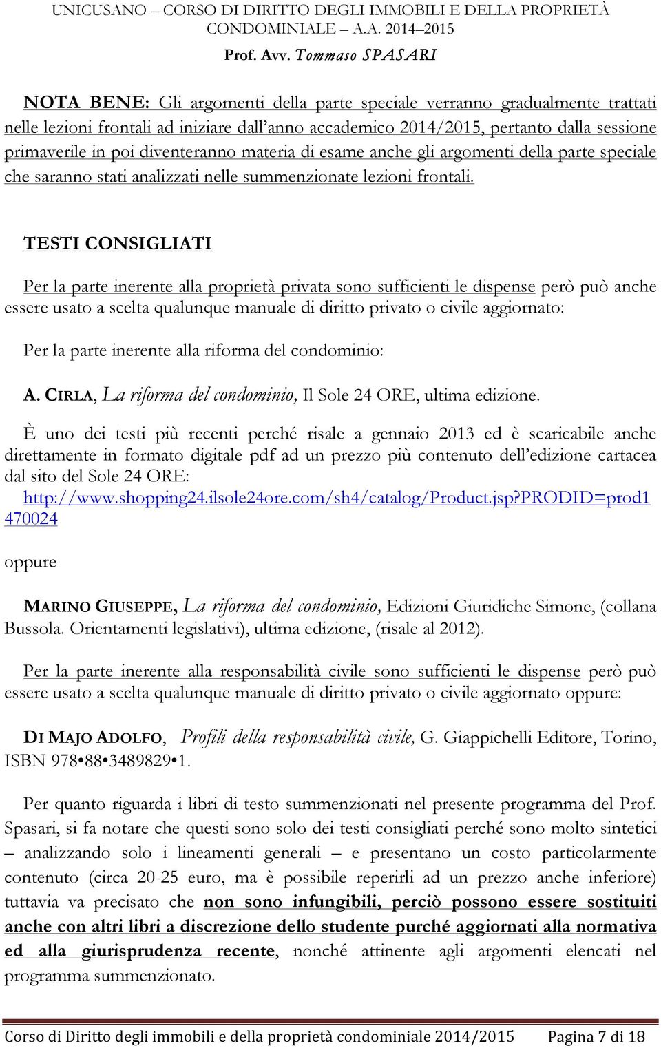 TESTI CONSIGLIATI Per la parte inerente alla proprietà privata sono sufficienti le dispense però può anche essere usato a scelta qualunque manuale di diritto privato o civile aggiornato: Per la parte