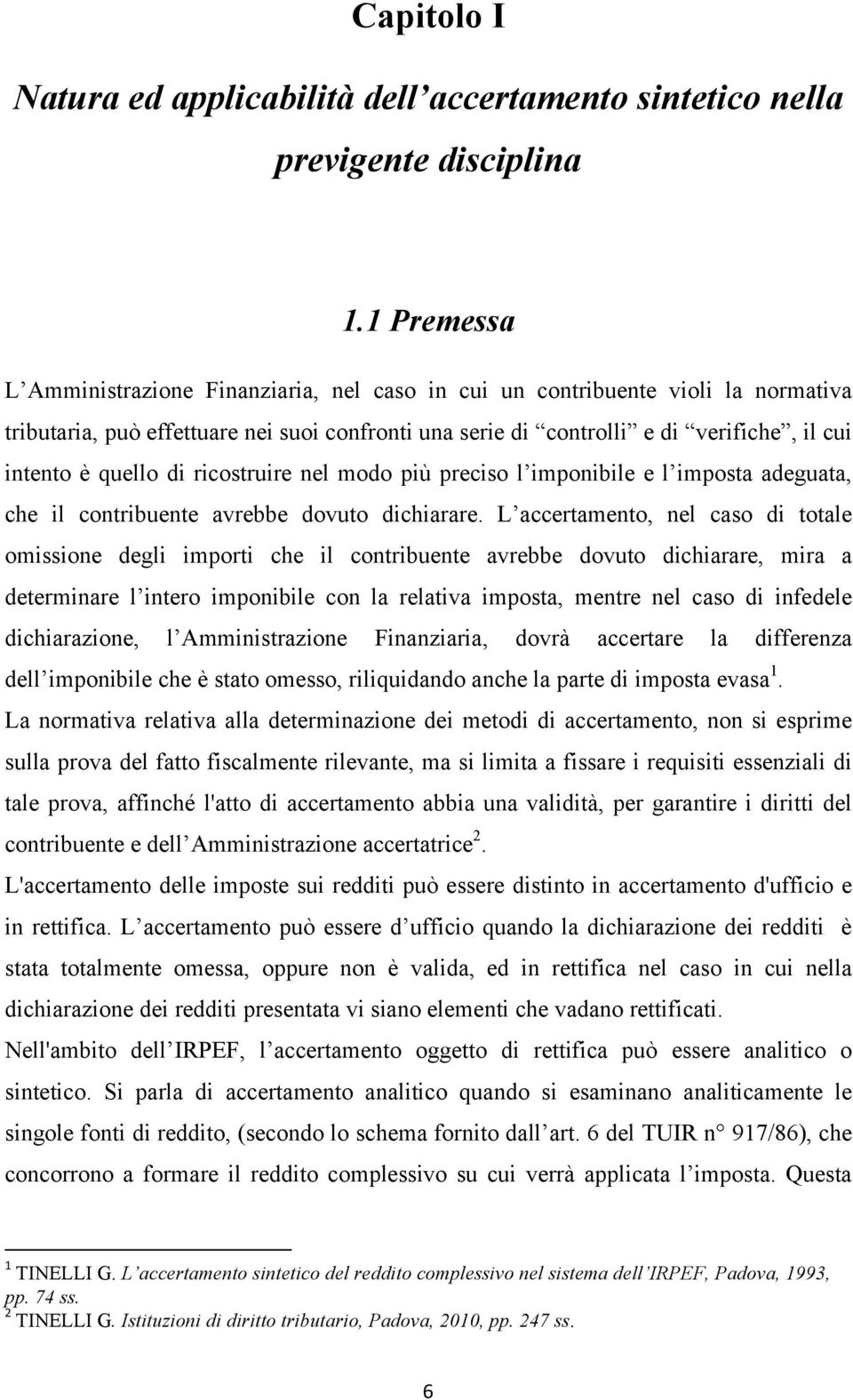 quello di ricostruire nel modo più preciso l imponibile e l imposta adeguata, che il contribuente avrebbe dovuto dichiarare.