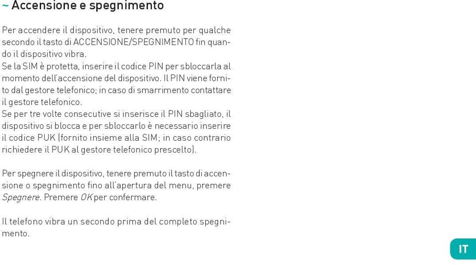 Il PIN viene fornito dal gestore telefonico; in caso di smarrimento contattare il gestore telefonico.