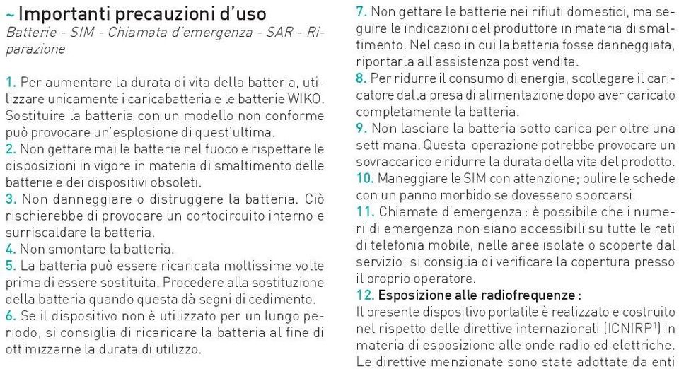 Non gettare mai le batterie nel fuoco e rispettare le disposizioni in vigore in materia di smaltimento delle batterie e dei dispositivi obsoleti. 3. Non danneggiare o distruggere la batteria.