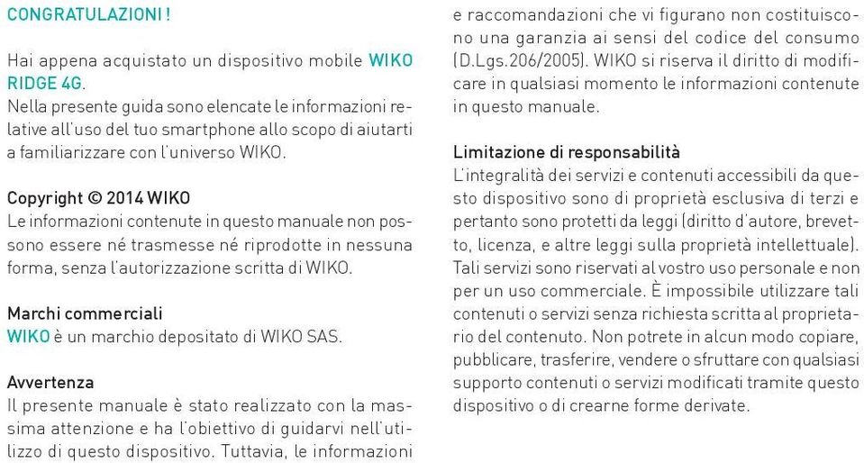 Copyright 2014 WIKO Le informazioni contenute in questo manuale non possono essere né trasmesse né riprodotte in nessuna forma, senza l autorizzazione scritta di WIKO.