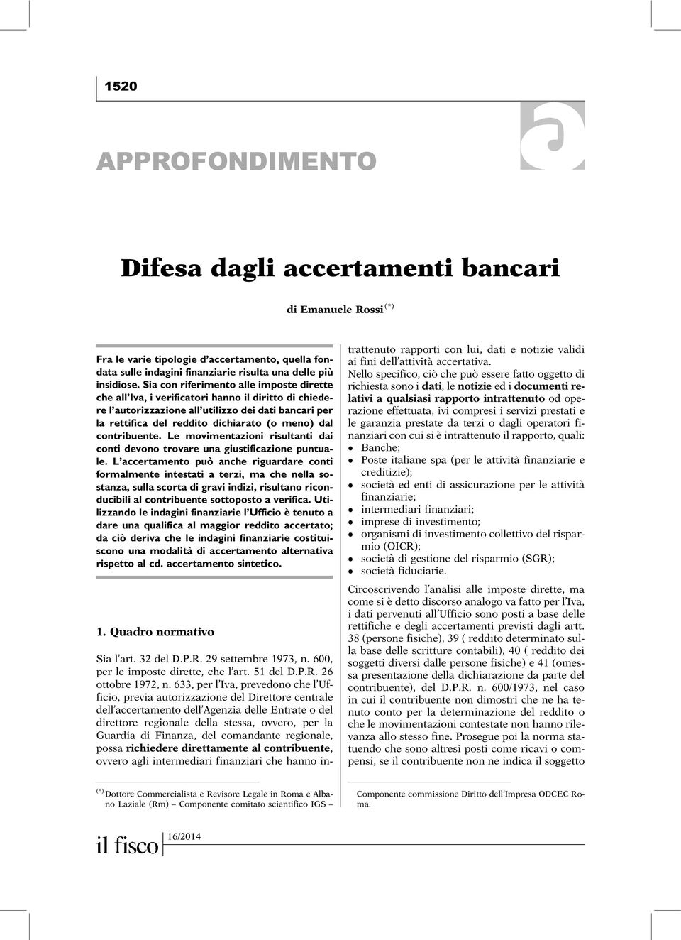 contribuente. Le movimentazioni risultanti dai conti devono trovare una giustificazione puntuale.