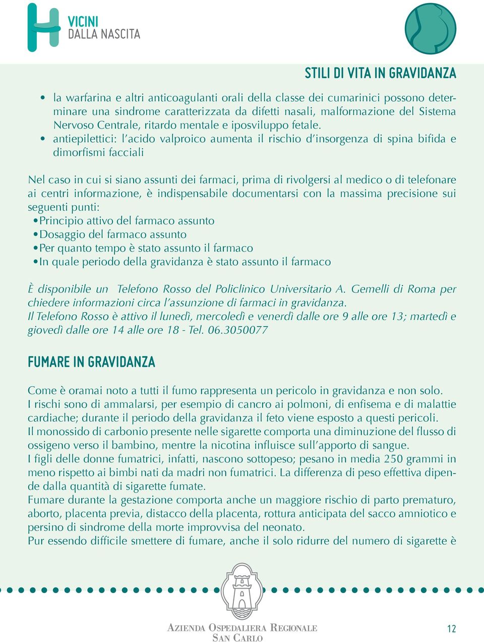 antiepilettici: l acido valproico aumenta il rischio d insorgenza di spina bifida e dimorfismi facciali Nel caso in cui si siano assunti dei farmaci, prima di rivolgersi al medico o di telefonare ai