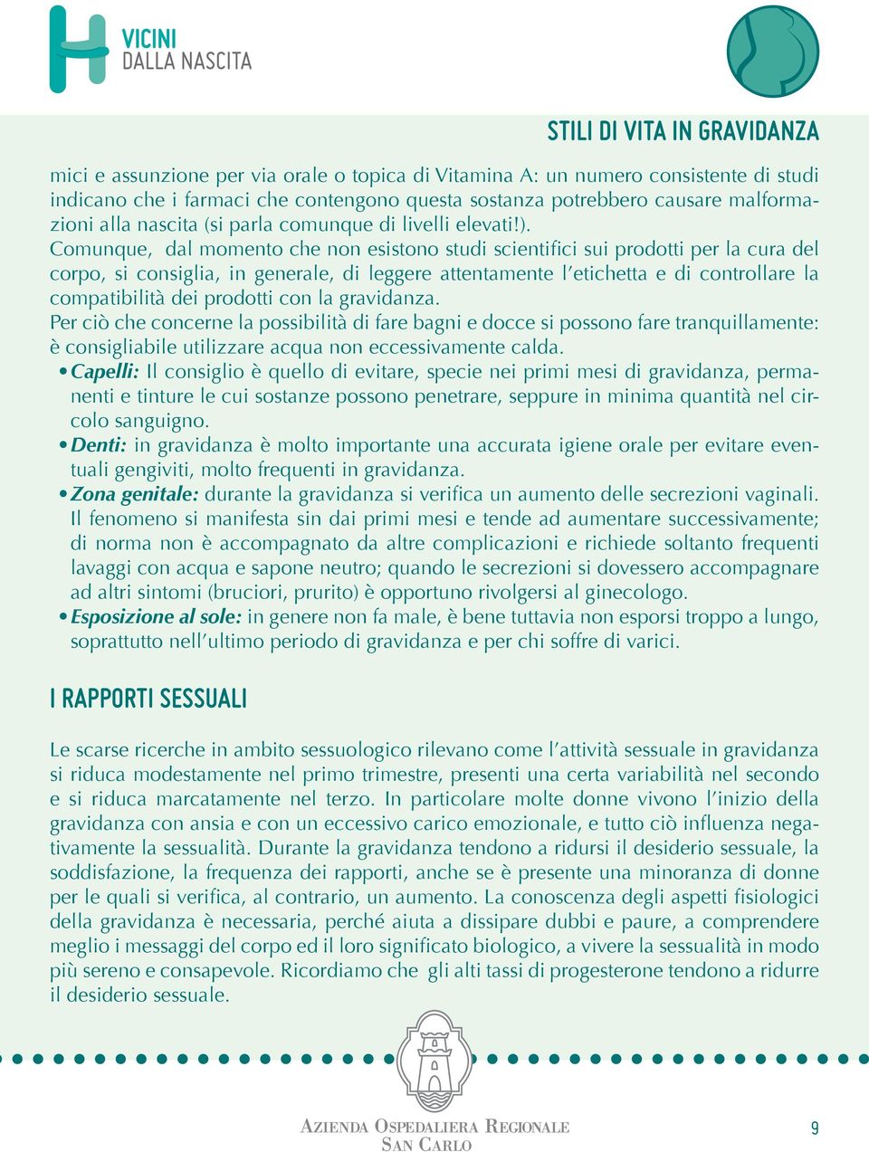 Comunque, dal momento che non esistono studi scientifici sui prodotti per la cura del corpo, si consiglia, in generale, di leggere attentamente l etichetta e di controllare la compatibilità dei