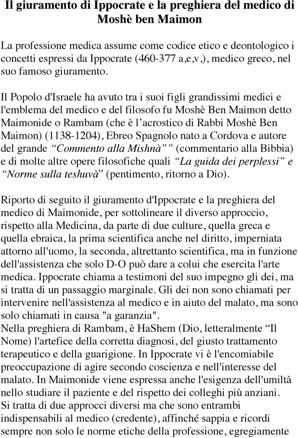 Il Popolo d'israele ha avuto tra i suoi figli grandissimi medici e l'emblema del medico e del filosofo fu Moshè Ben Maimon detto Maimonide o Rambam (che è l acrostico di Rabbi Moshè Ben Maimon)