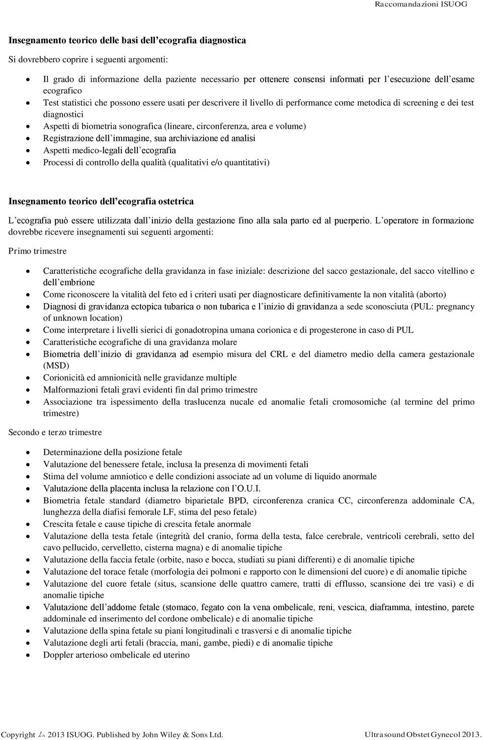 (lineare, circonferenza, area e volume) Registrazione dell immagine, sua archiviazione ed analisi Aspetti medico-legali dell ecografia Processi di controllo della qualità (qualitativi e/o