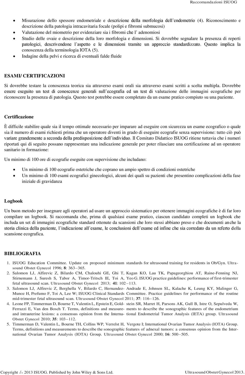 descrizione della loro morfologia e dimensioni. Si dovrebbe segnalare la presenza di reperti patologici, descrivendone l aspetto e le dimensioni tramite un approccio standardizzato.