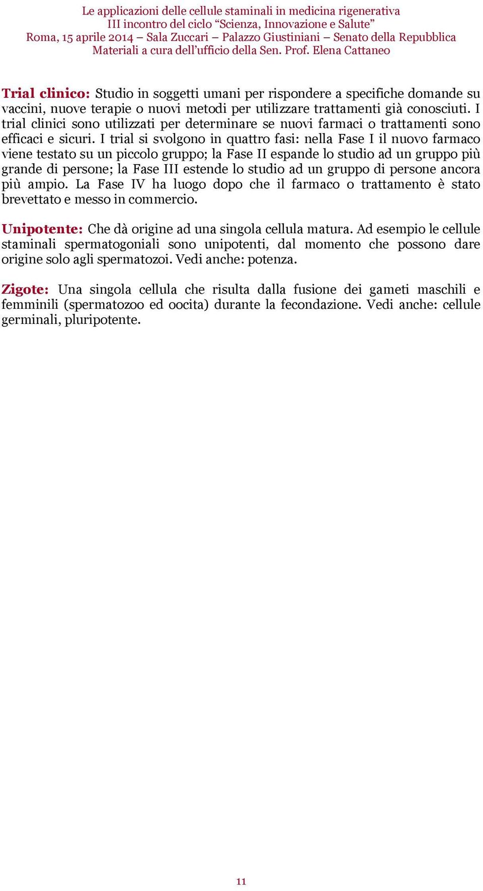 Elena Cattaneo Trial clinico: Studio in soggetti umani per rispondere a specifiche domande su vaccini, nuove terapie o nuovi metodi per utilizzare trattamenti già conosciuti.