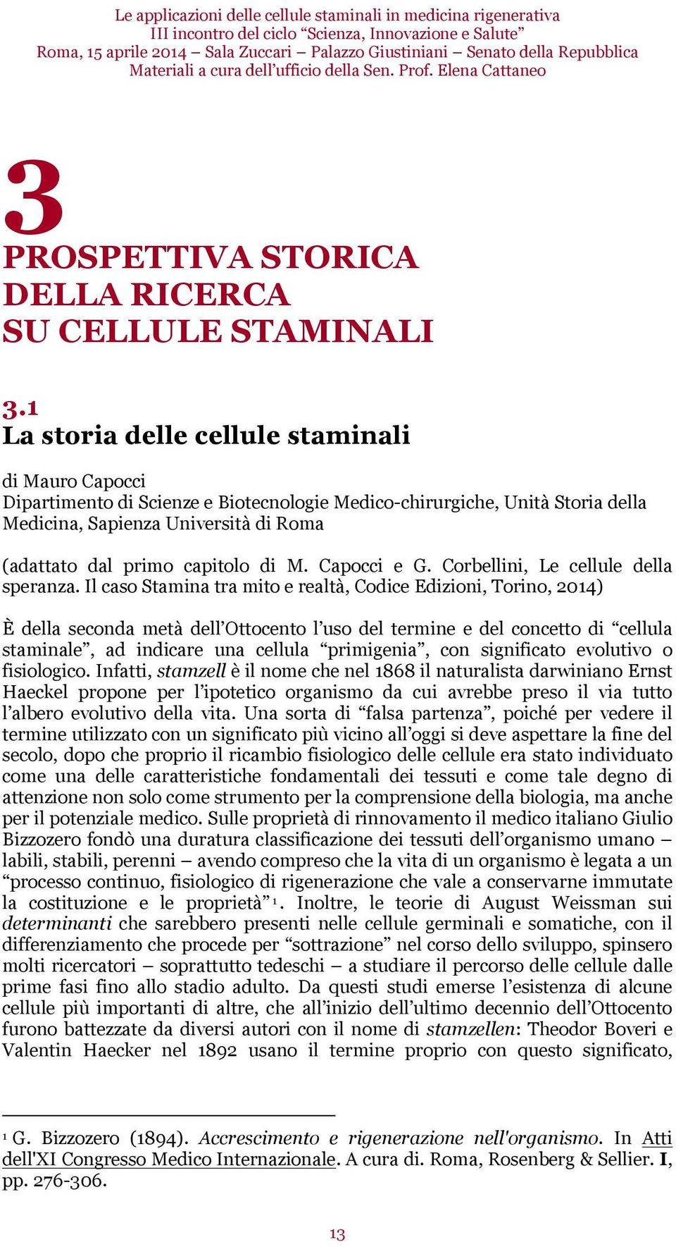 1 La storia delle cellule staminali di Mauro Capocci Dipartimento di Scienze e Biotecnologie Medico-chirurgiche, Unità Storia della Medicina, Sapienza Università di Roma (adattato dal primo capitolo