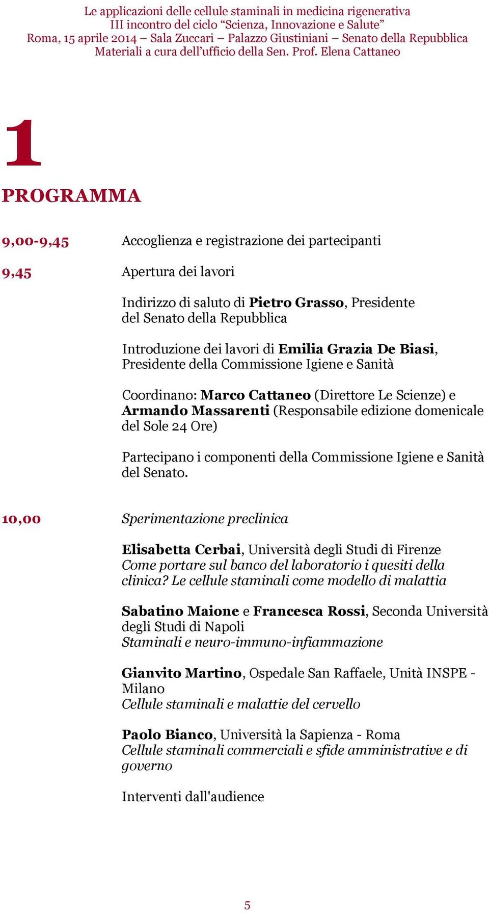 Elena Cattaneo 1 PROGRAMMA 9,00-9,45 Accoglienza e registrazione dei partecipanti 9,45 Apertura dei lavori Indirizzo di saluto di Pietro Grasso, Presidente del Senato della Repubblica Introduzione