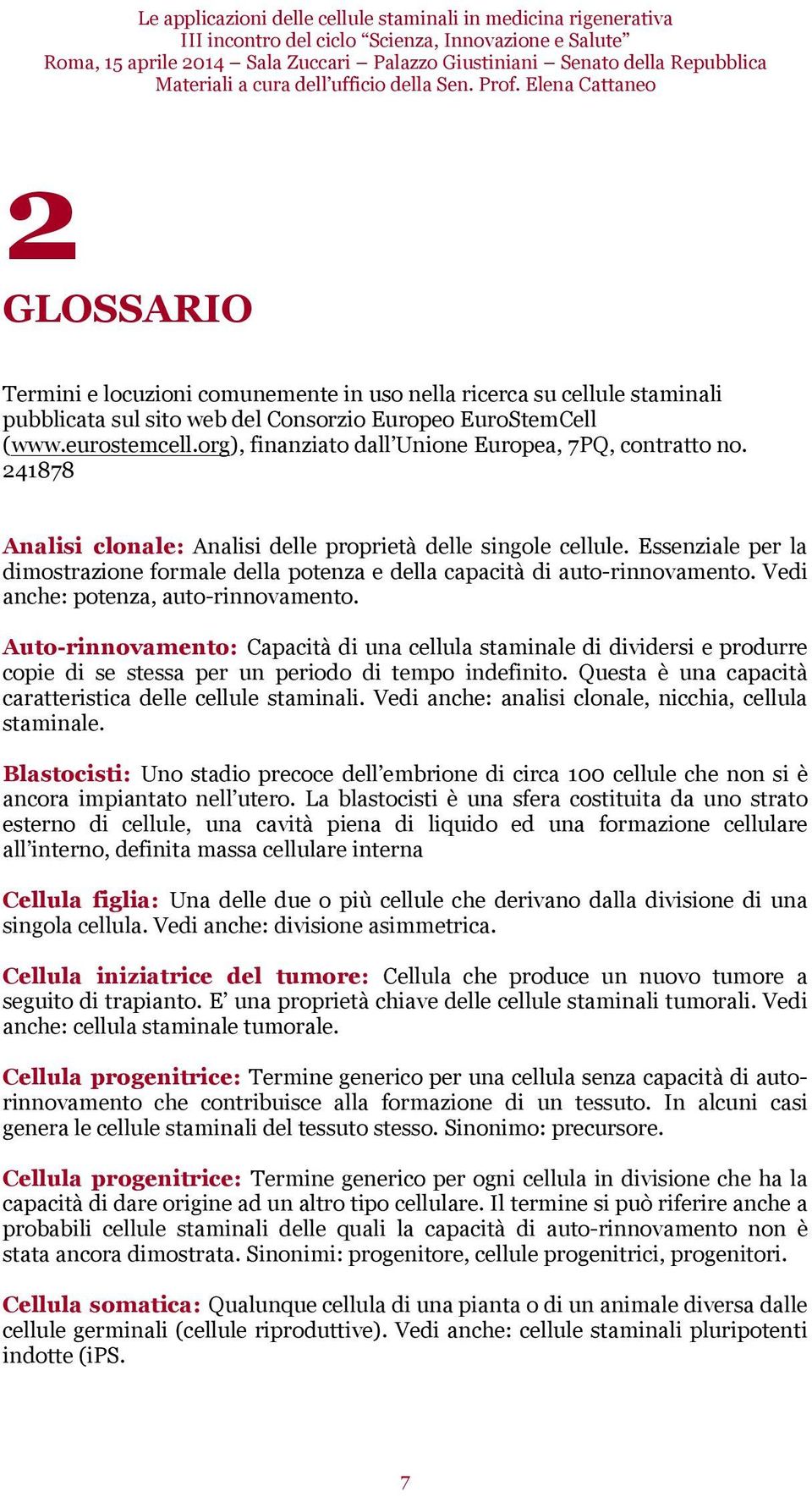 Elena Cattaneo 2 GLOSSARIO Termini e locuzioni comunemente in uso nella ricerca su cellule staminali pubblicata sul sito web del Consorzio Europeo EuroStemCell (www.eurostemcell.