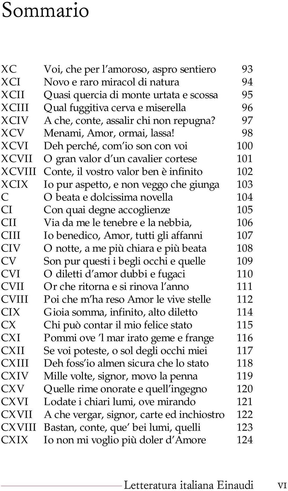 98 XCVI Deh perché, com io son con voi 100 XCVII O gran valor d un cavalier cortese 101 XCVIII Conte, il vostro valor ben è infinito 102 XCIX Io pur aspetto, e non veggo che giunga 103 C O beata e