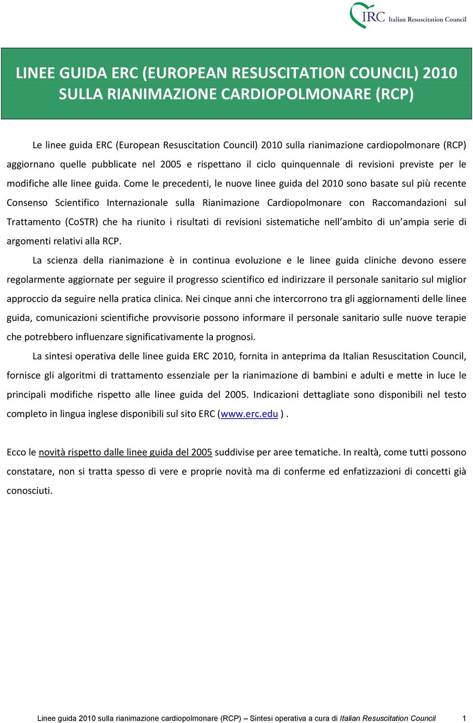 Come le precedenti, le nuove linee guida del 2010 sono basate sul più recente Consenso Scientifico Internazionale sulla Rianimazione Cardiopolmonare con Raccomandazioni sul Trattamento (CoSTR) che ha