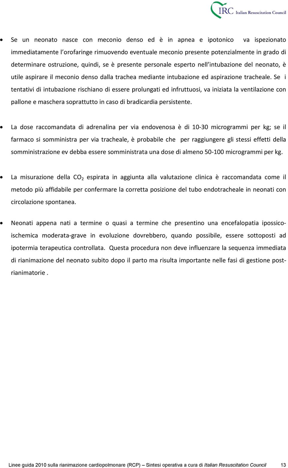 Se i tentativi di intubazione rischiano di essere prolungati ed infruttuosi, va iniziata la ventilazione con pallone e maschera soprattutto in caso di bradicardia persistente.