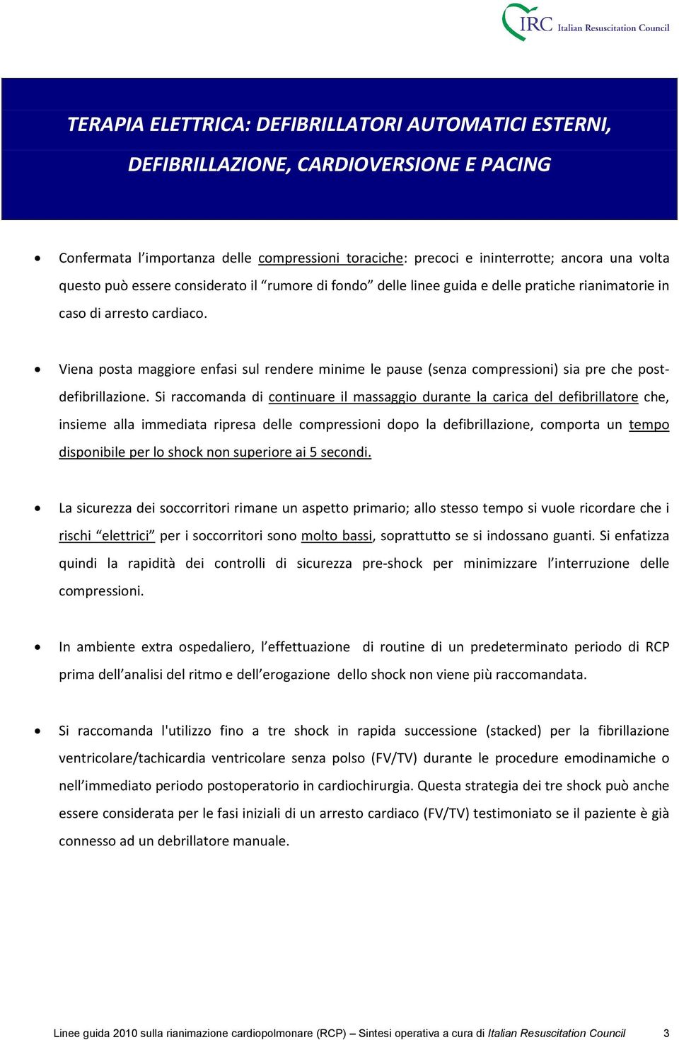 Viena posta maggiore enfasi sul rendere minime le pause (senza compressioni) sia pre che postdefibrillazione.