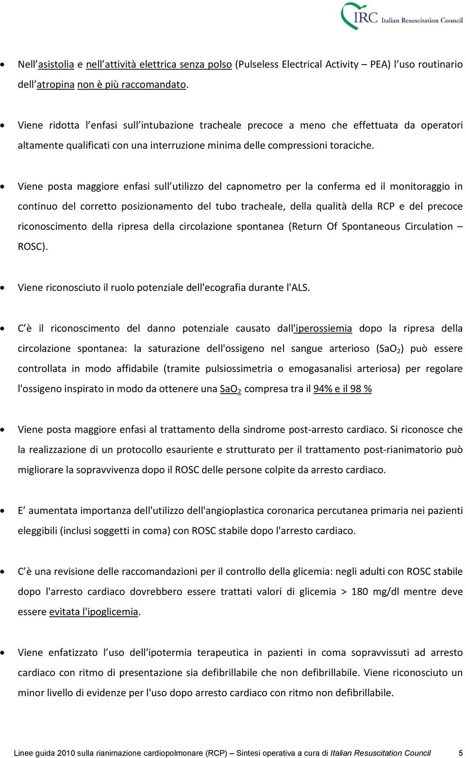 Viene posta maggiore enfasi sull utilizzo del capnometro per la conferma ed il monitoraggio in continuo del corretto posizionamento del tubo tracheale, della qualità della RCP e del precoce