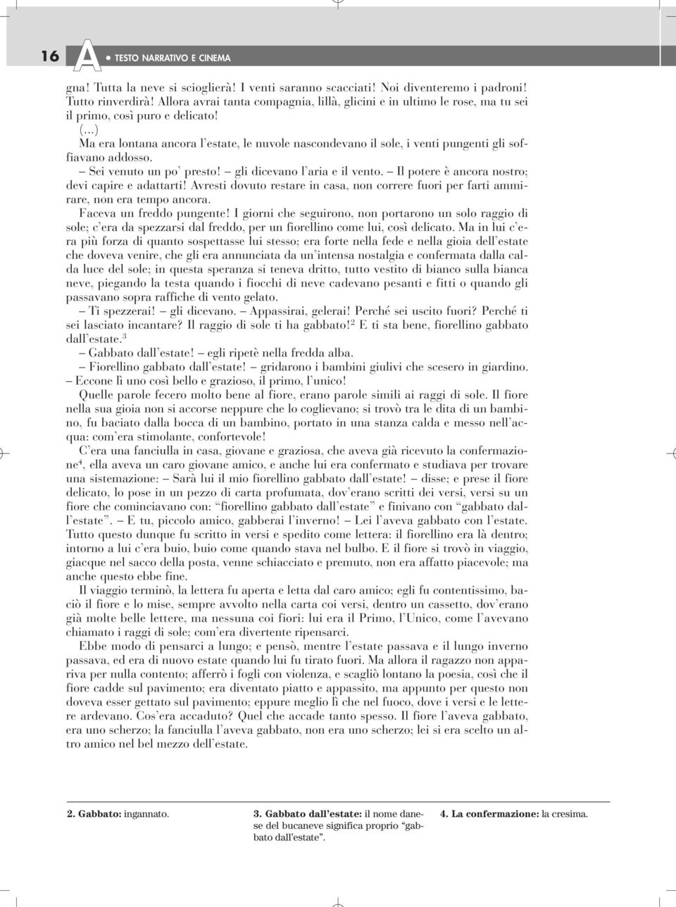 ..) Ma era lontana ancora l estate, le nuvole nascondevano il sole, i venti pungenti gli soffiavano addosso. Sei venuto un po presto! gli dicevano l aria e il vento.