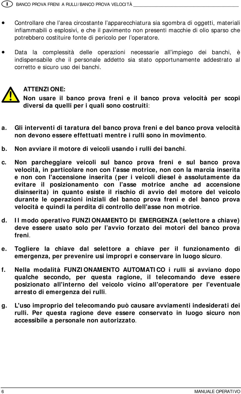 Data la complessità delle operazioni necessarie all impiego dei banchi, è indispensabile che il personale addetto sia stato opportunamente addestrato al corretto e sicuro uso dei banchi.