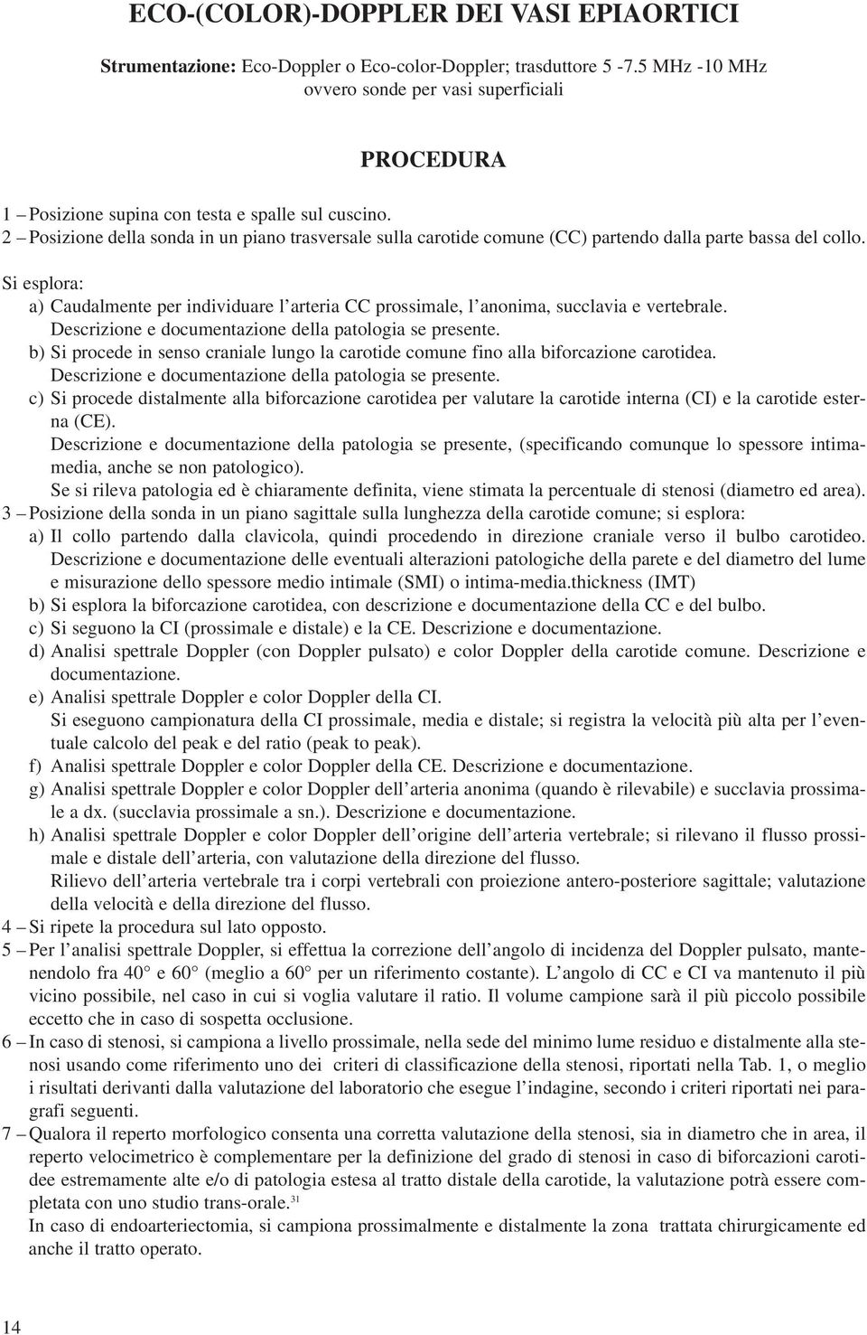 2 Posizione della sonda in un piano trasversale sulla carotide comune (CC) partendo dalla parte bassa del collo.