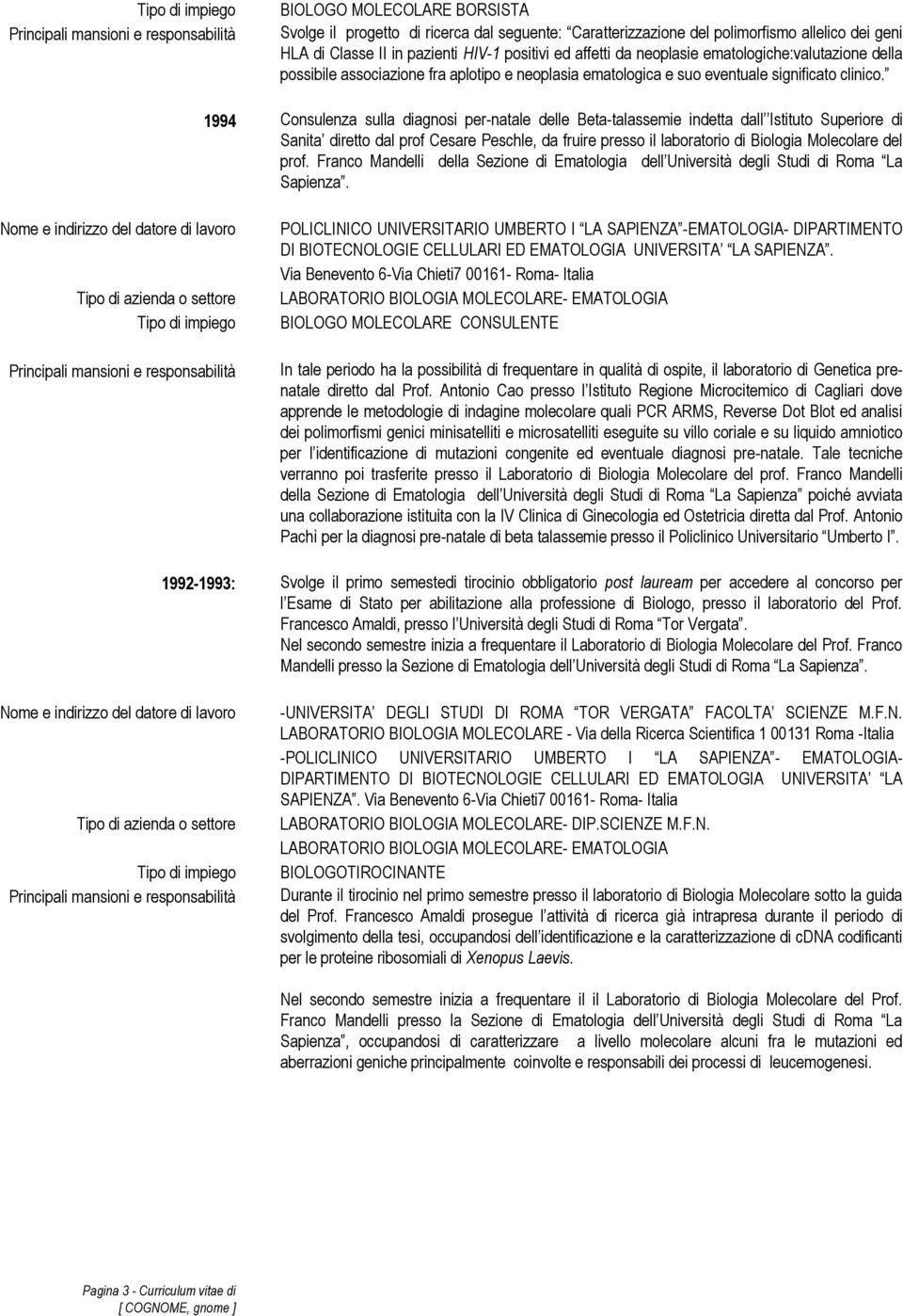 1994 Consulenza sulla diagnosi per-natale delle Beta-talassemie indetta dall Istituto Superiore di Sanita diretto dal prof Cesare Peschle, da fruire presso il laboratorio di Biologia Molecolare del