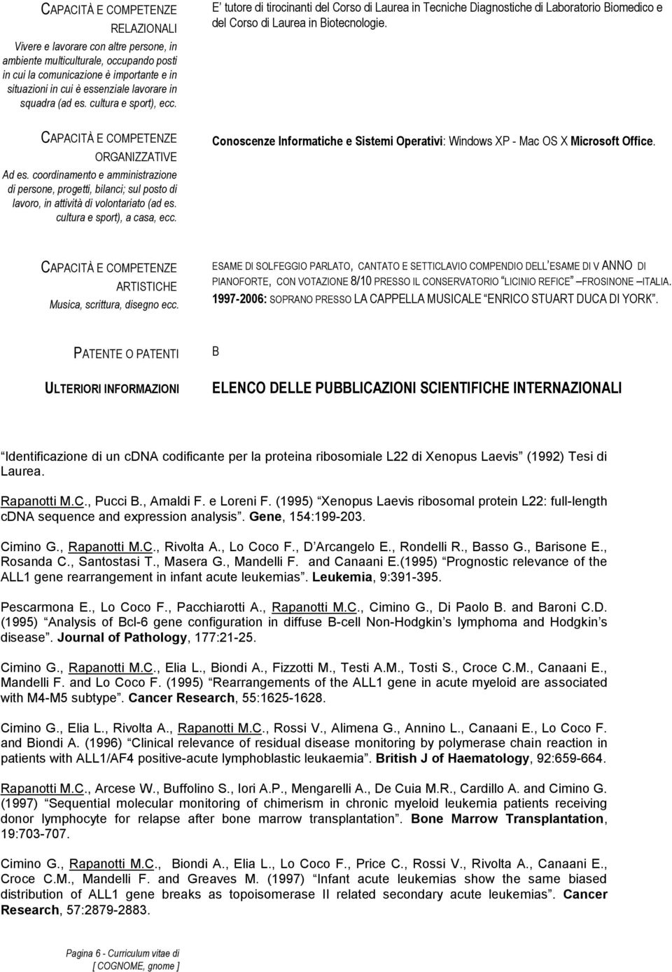 CAPACITÀ E COMPETENZE ORGANIZZATIVE Ad es. coordinamento e amministrazione di persone, progetti, bilanci; sul posto di lavoro, in attività di volontariato (ad es. cultura e sport), a casa, ecc.