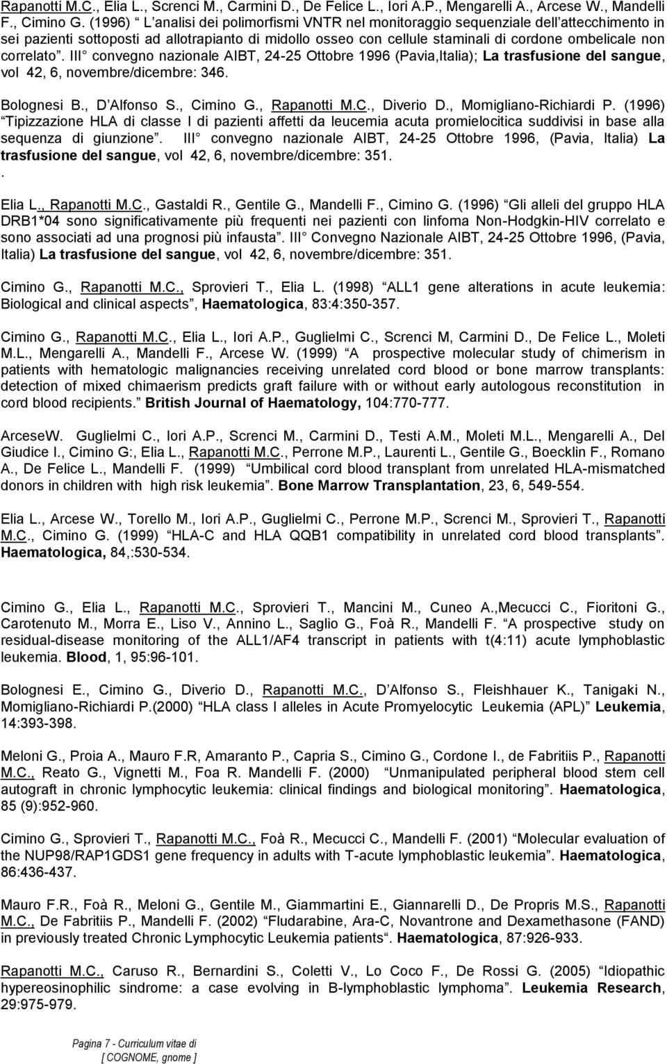 correlato. III convegno nazionale AIBT, 24-25 Ottobre 1996 (Pavia,Italia); La trasfusione del sangue, vol 42, 6, novembre/dicembre: 346. Bolognesi B., D Alfonso S., Cimino G., Rapanotti M.C., Diverio D.