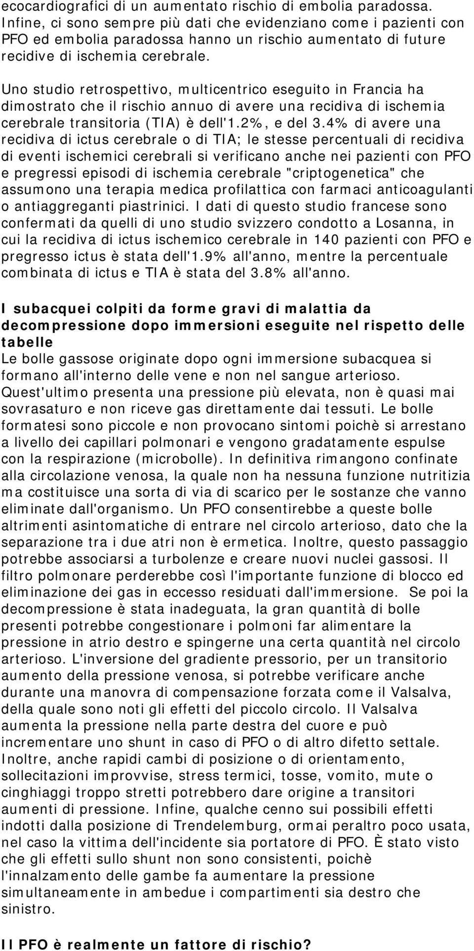 Uno studio retrospettivo, multicentrico eseguito in Francia ha dimostrato che il rischio annuo di avere una recidiva di ischemia cerebrale transitoria (TIA) è dell'1.2%, e del 3.