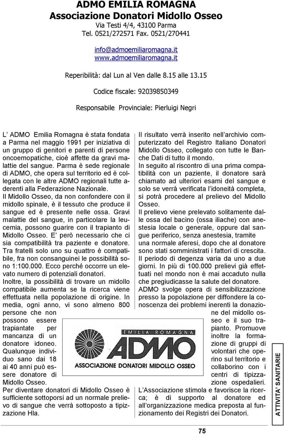 15 Codice fiscale: 92039850349 Responsabile Provinciale: Pierluigi Negri L ADMO Emilia Romagna è stata fondata a Parma nel maggio 1991 per iniziativa di un gruppo di genitori e parenti di persone