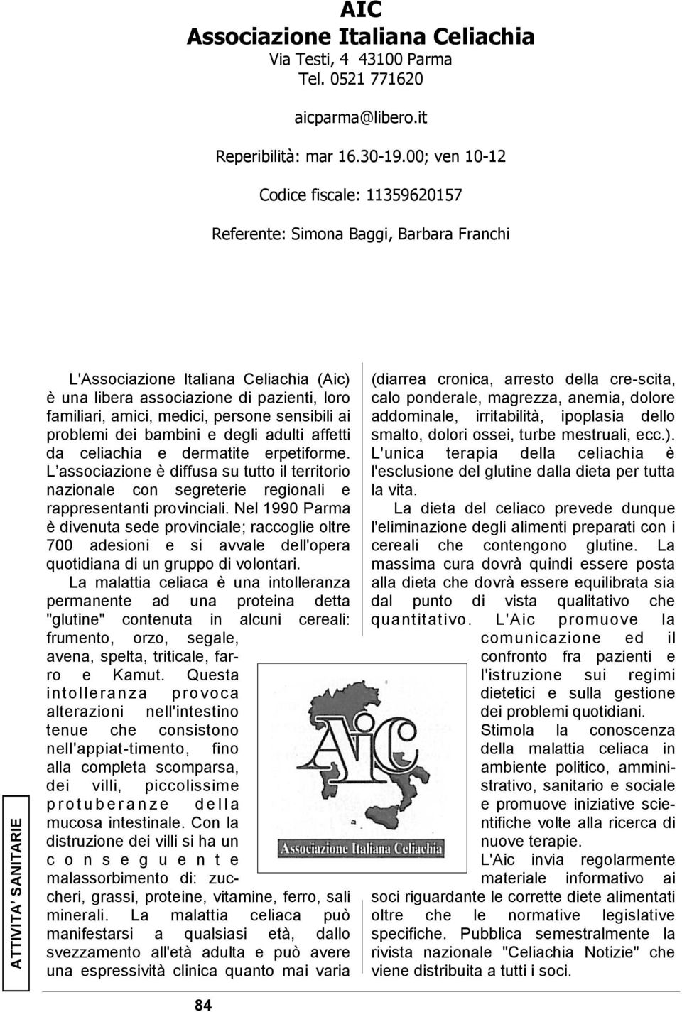 persone sensibili ai problemi dei bambini e degli adulti affetti da celiachia e dermatite erpetiforme.