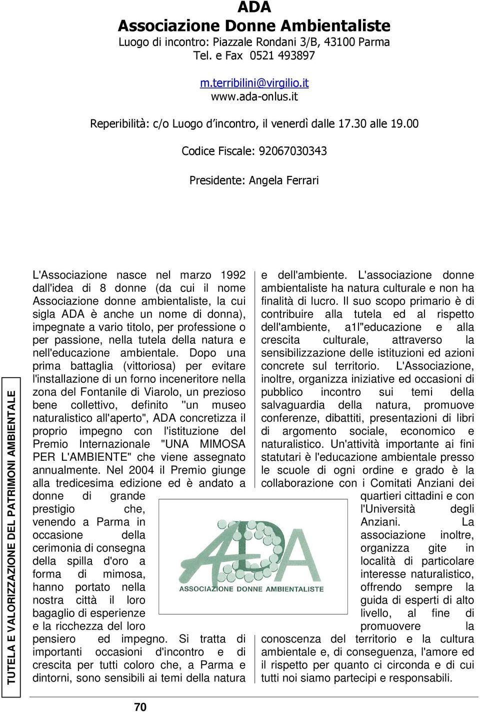 00 Codice Fiscale: 92067030343 Presidente: Angela Ferrari TUTELA E VALORIZZAZIONE DEL PATRIMONI AMBIENTALE L'Associazione nasce nel marzo 1992 dall'idea di 8 donne (da cui il nome Associazione donne