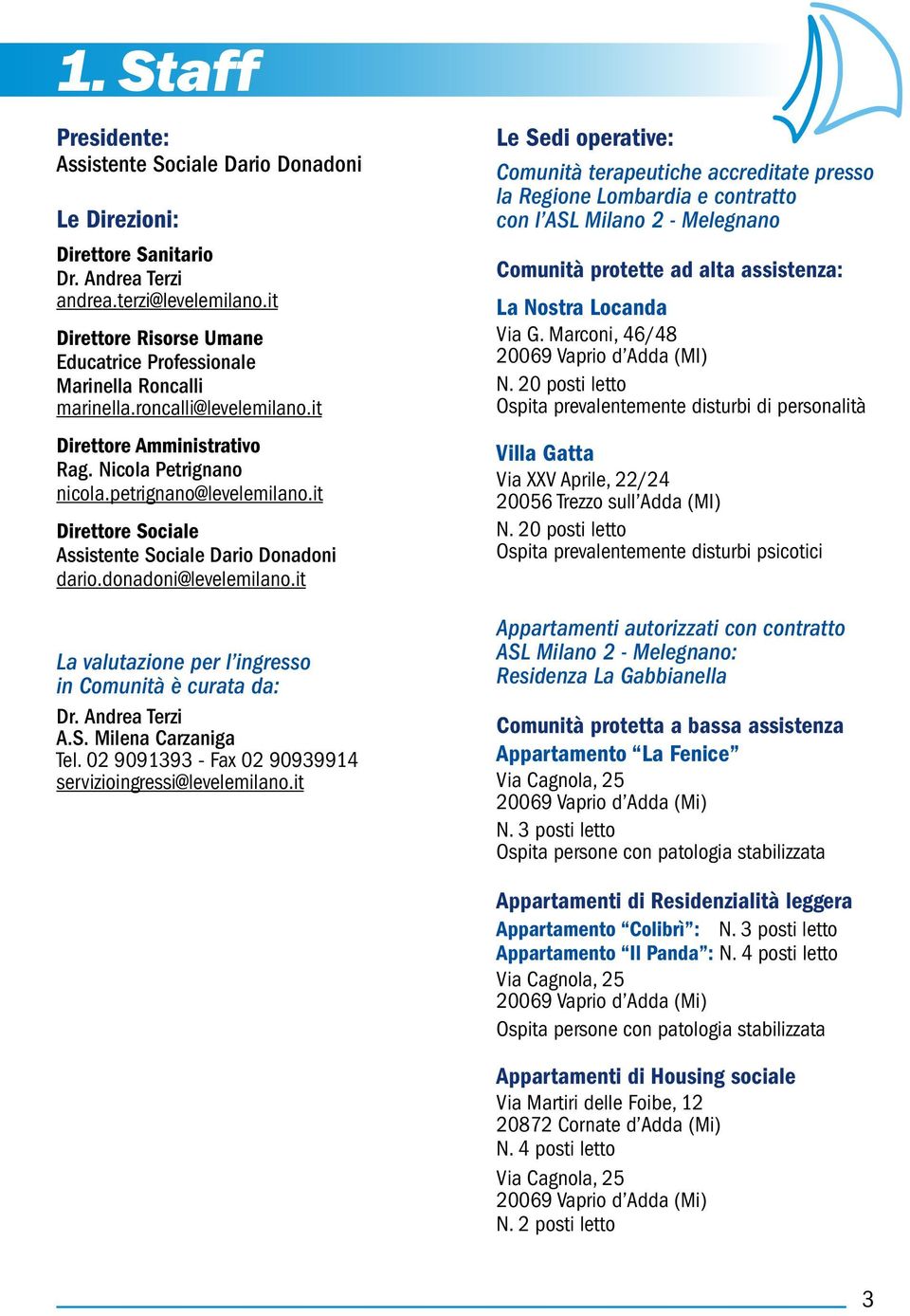 it Direttore Sociale Assistente Sociale Dario Donadoni dario.donadoni@levelemilano.it La valutazione per l ingresso in Comunità è curata da: Dr. Andrea Terzi A.S. Milena Carzaniga Tel.