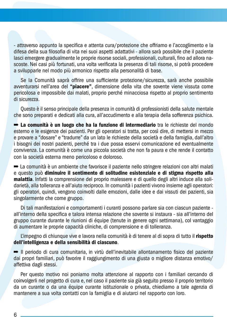 Nei casi più fortunati, una volta verificata la presenza di tali risorse, si potrà procedere a svilupparle nel modo più armonico rispetto alla personalità di base.