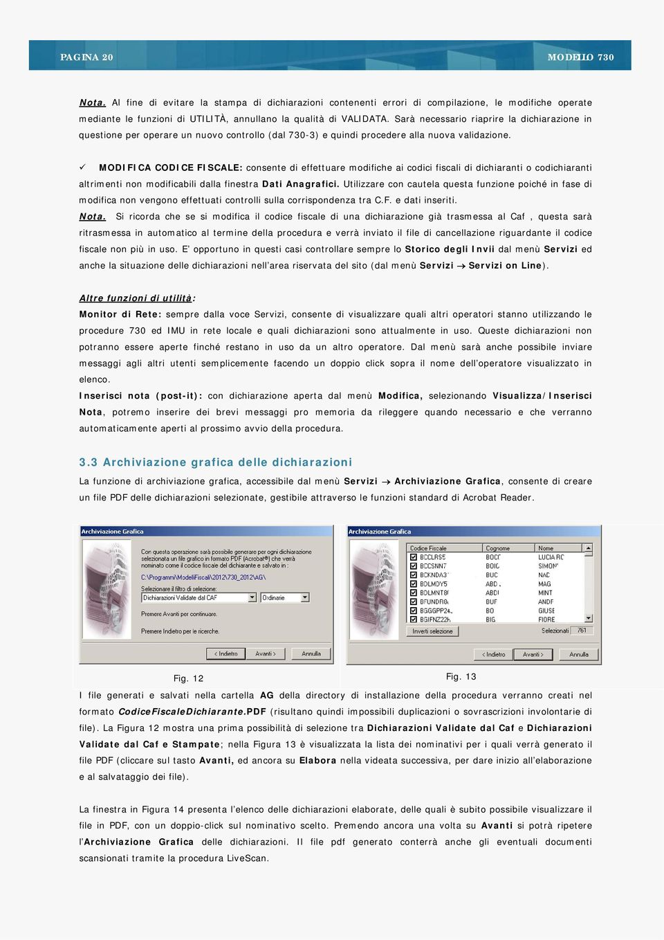 MODIFICA CODICE FISCALE: consente di effettuare modifiche ai codici fiscali di dichiaranti o codichiaranti altrimenti non modificabili dalla finestra Dati Anagrafici.