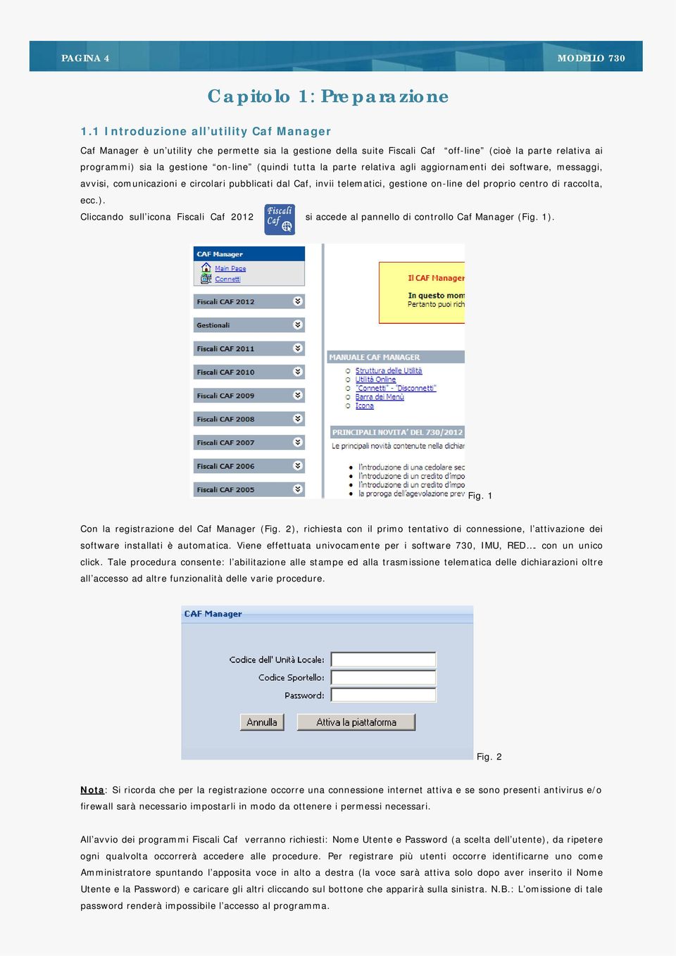 tutta la parte relativa agli aggiornamenti dei software, messaggi, avvisi, comunicazioni e circolari pubblicati dal Caf, invii telematici, gestione on-line del proprio centro di raccolta, ecc.).