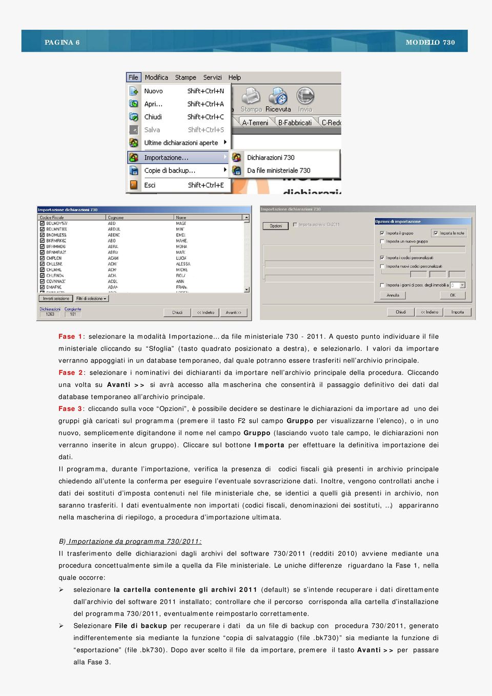 I valori da importare verranno appoggiati in un database temporaneo, dal quale potranno essere trasferiti nell archivio principale.