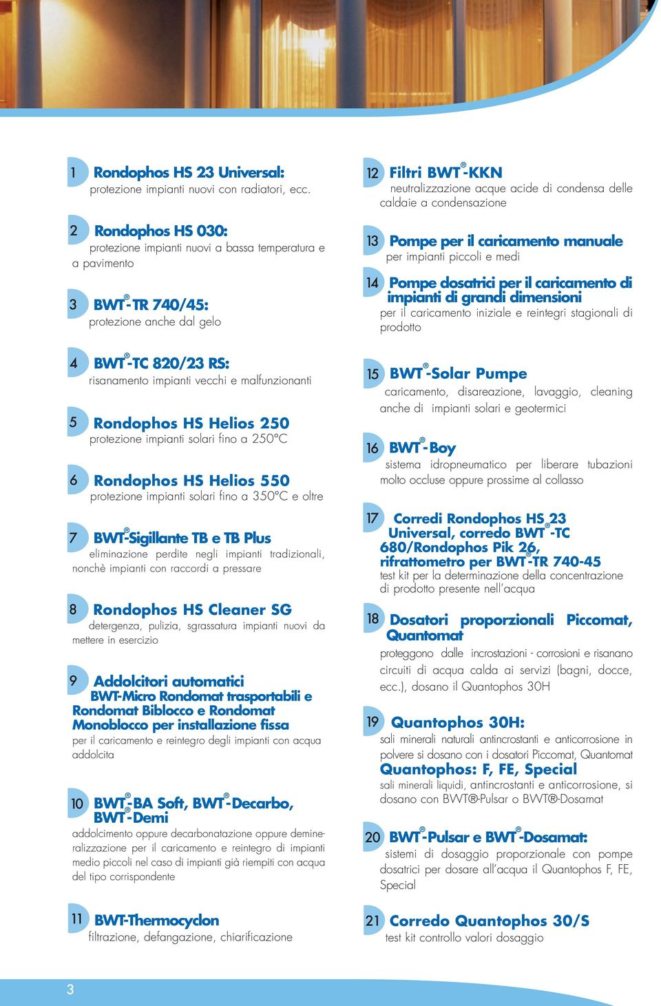 protezione anche dal gelo BWT -TC 820/23 RS: risanamento impianti vecchi e malfunzionanti Rondophos HS Helios 250 protezione impianti solari fino a 250 C Rondophos HS Helios 550 protezione impianti