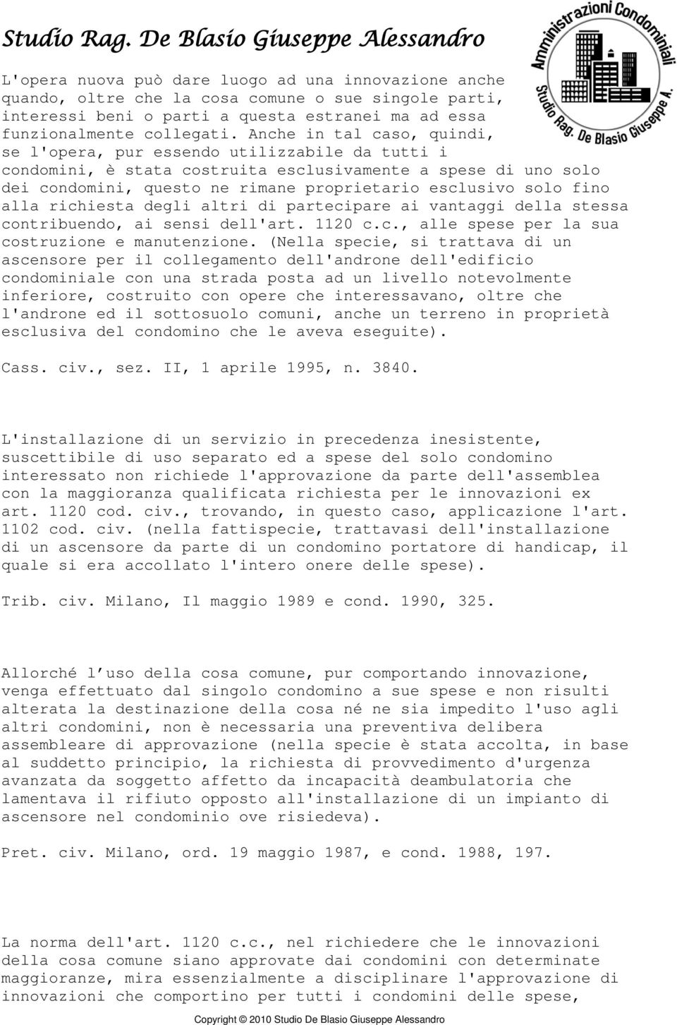 fino alla richiesta degli altri di partecipare ai vantaggi della stessa contribuendo, ai sensi dell'art. 1120 c.c., alle spese per la sua costruzione e manutenzione.