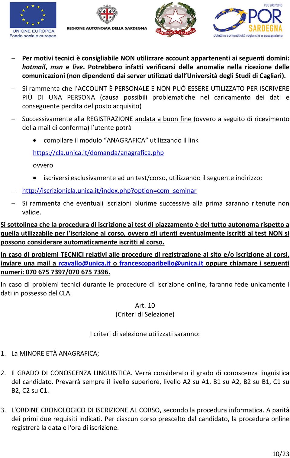 Si rammenta che l ACCOUNT È PERSONALE E NON PUÒ ESSERE UTILIZZATO PER ISCRIVERE PIÙ DI UNA PERSONA (causa possibili problematiche nel caricamento dei dati e conseguente perdita del posto acquisito)