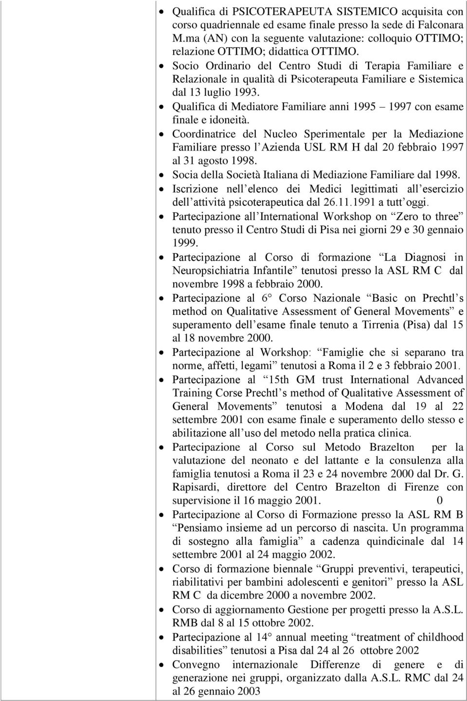 Socio Ordinario del Centro Studi di Terapia Familiare e Relazionale in qualità di Psicoterapeuta Familiare e Sistemica dal 13 luglio 1993.