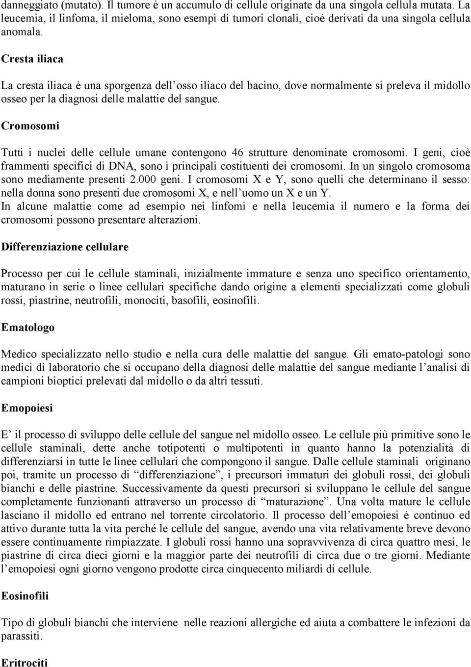 Cresta iliaca La cresta iliaca è una sporgenza dell osso iliaco del bacino, dove normalmente si preleva il midollo osseo per la diagnosi delle malattie del sangue.