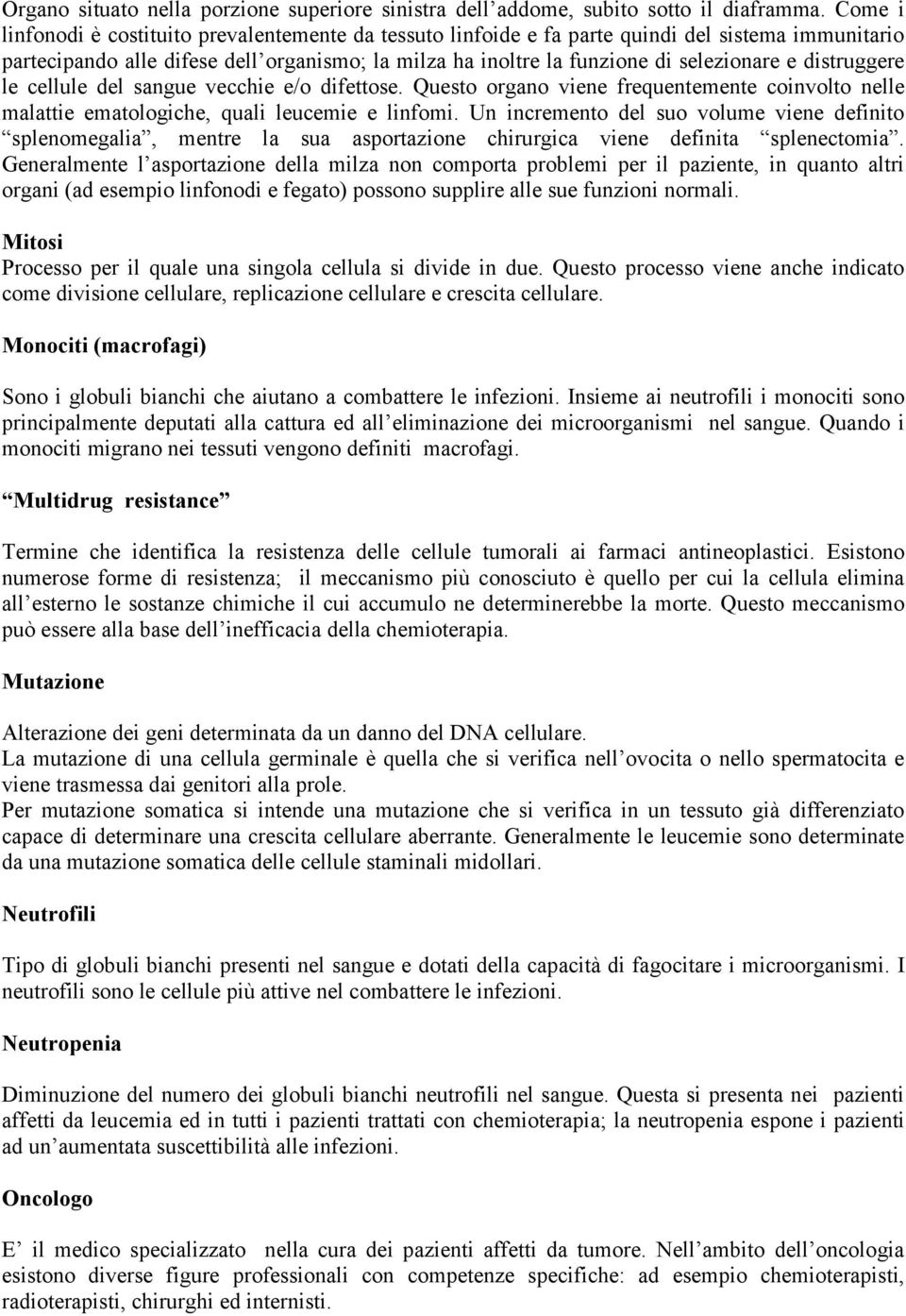 distruggere le cellule del sangue vecchie e/o difettose. Questo organo viene frequentemente coinvolto nelle malattie ematologiche, quali leucemie e linfomi.