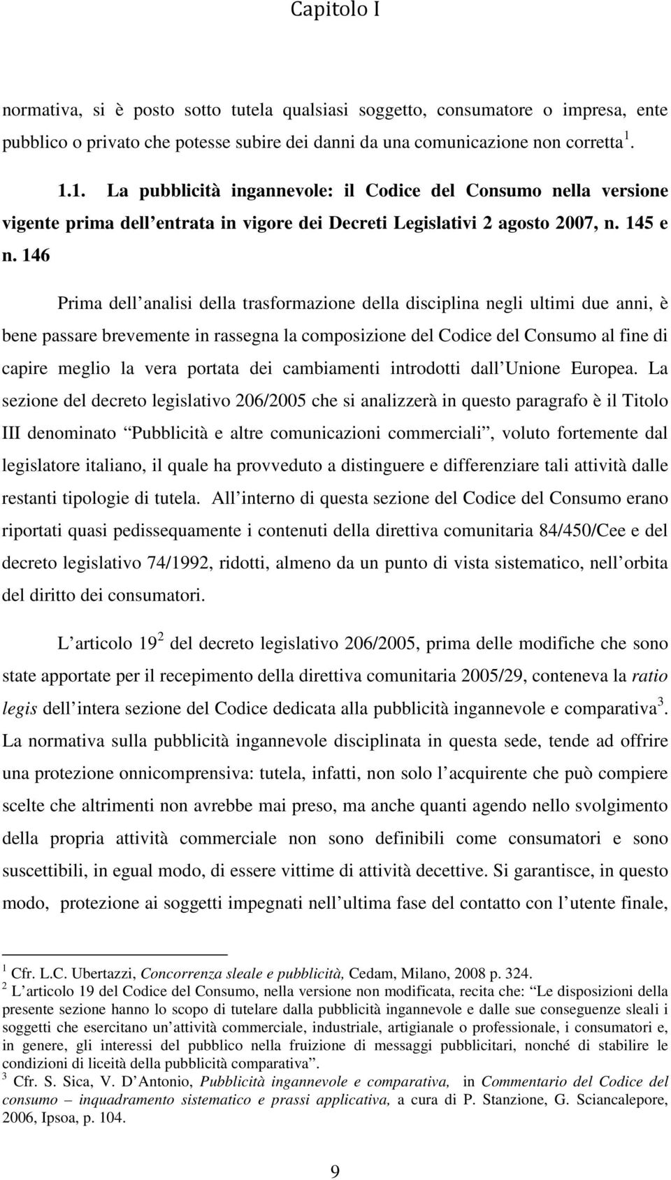 disciplina negli ultimi due anni, è bene passare brevemente in rassegna la composizione del Codice del Consumo al fine di capire meglio la vera portata dei cambiamenti introdotti dall Unione Europea.