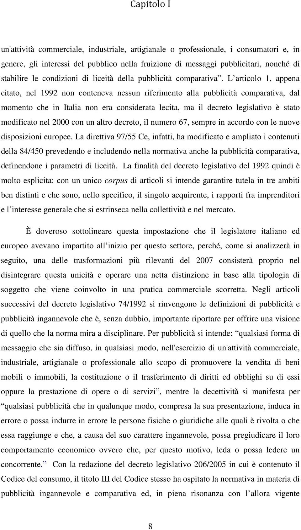L articolo 1, appena citato, nel 1992 non conteneva nessun riferimento alla pubblicità comparativa, dal momento che in Italia non era considerata lecita, ma il decreto legislativo è stato modificato
