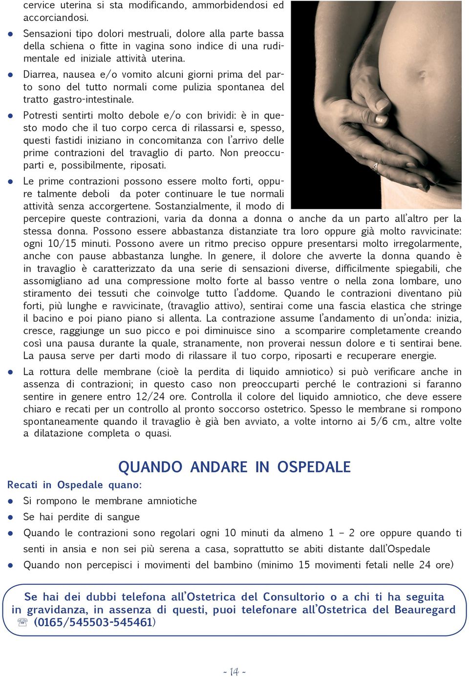 l Diarrea, nausea e/o vomito alcuni giorni prima del parto sono del tutto normali come pulizia spontanea del tratto gastro-intestinale.