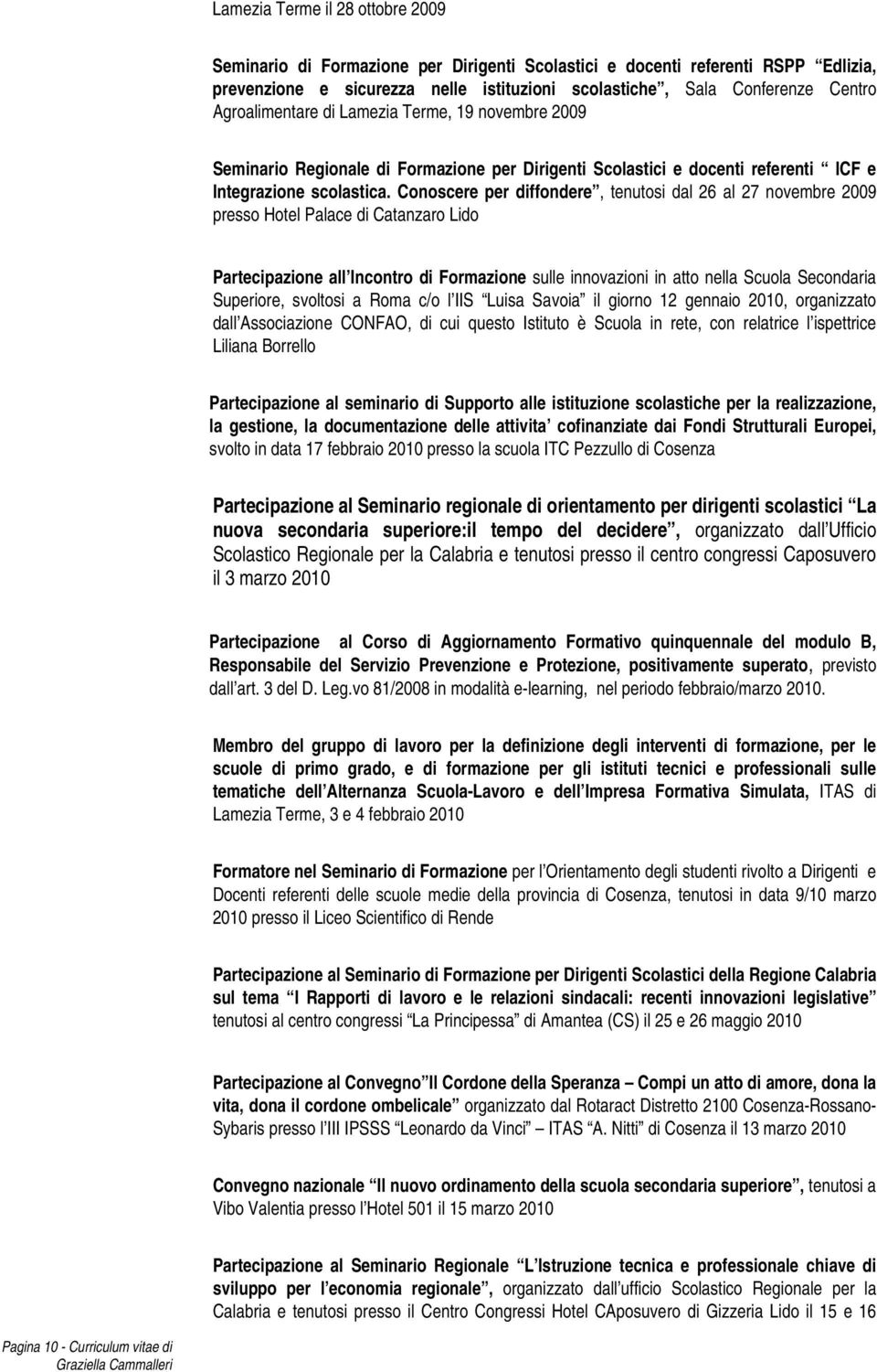 Conoscere per diffondere, tenutosi dal 26 al 27 novembre 2009 presso Hotel Palace di Catanzaro Lido Partecipazione all Incontro di Formazione sulle innovazioni in atto nella Scuola Secondaria