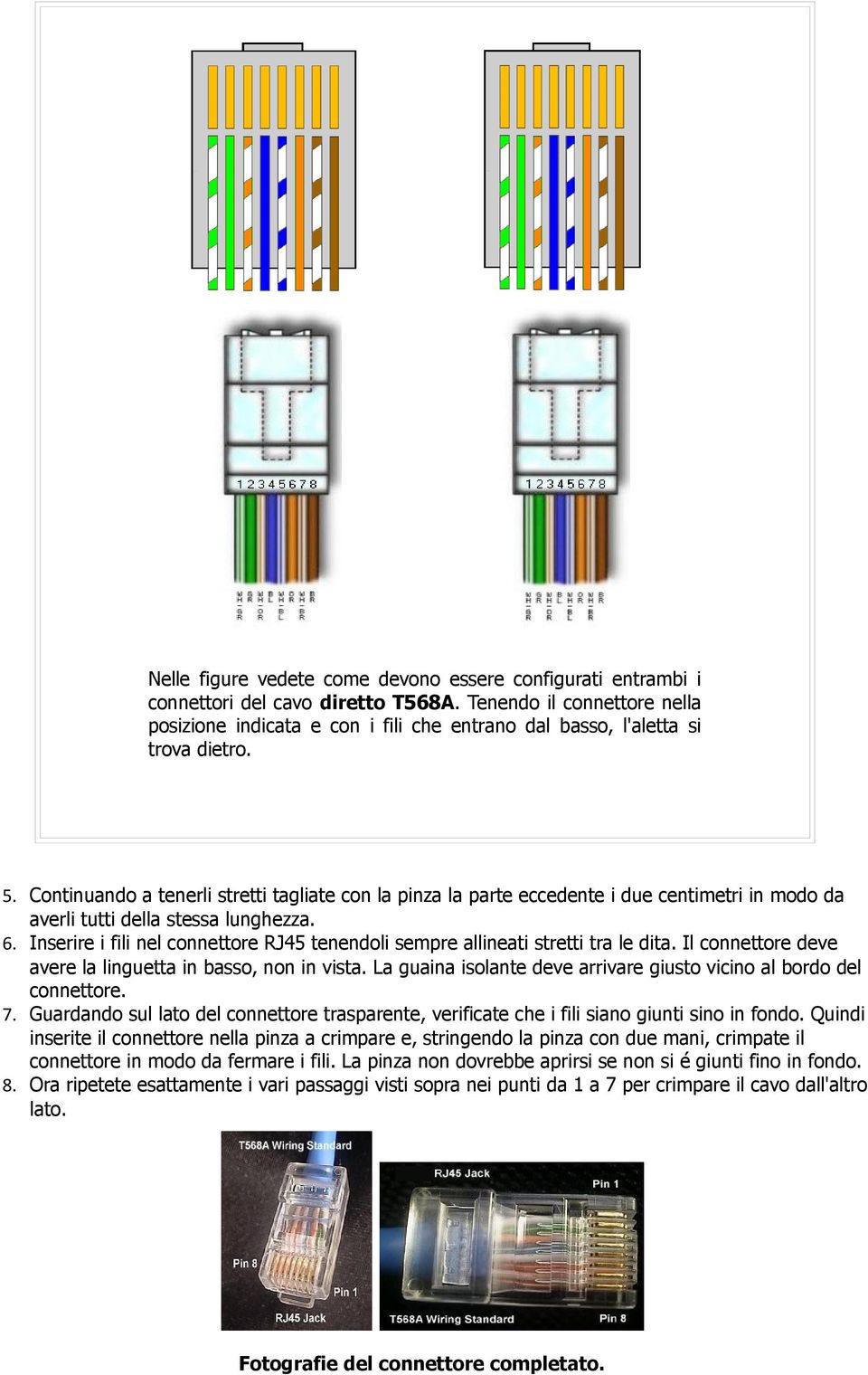 Continuando a tenerli stretti tagliate con la pinza la parte eccedente i due centimetri in modo da averli tutti della stessa lunghezza. 6.