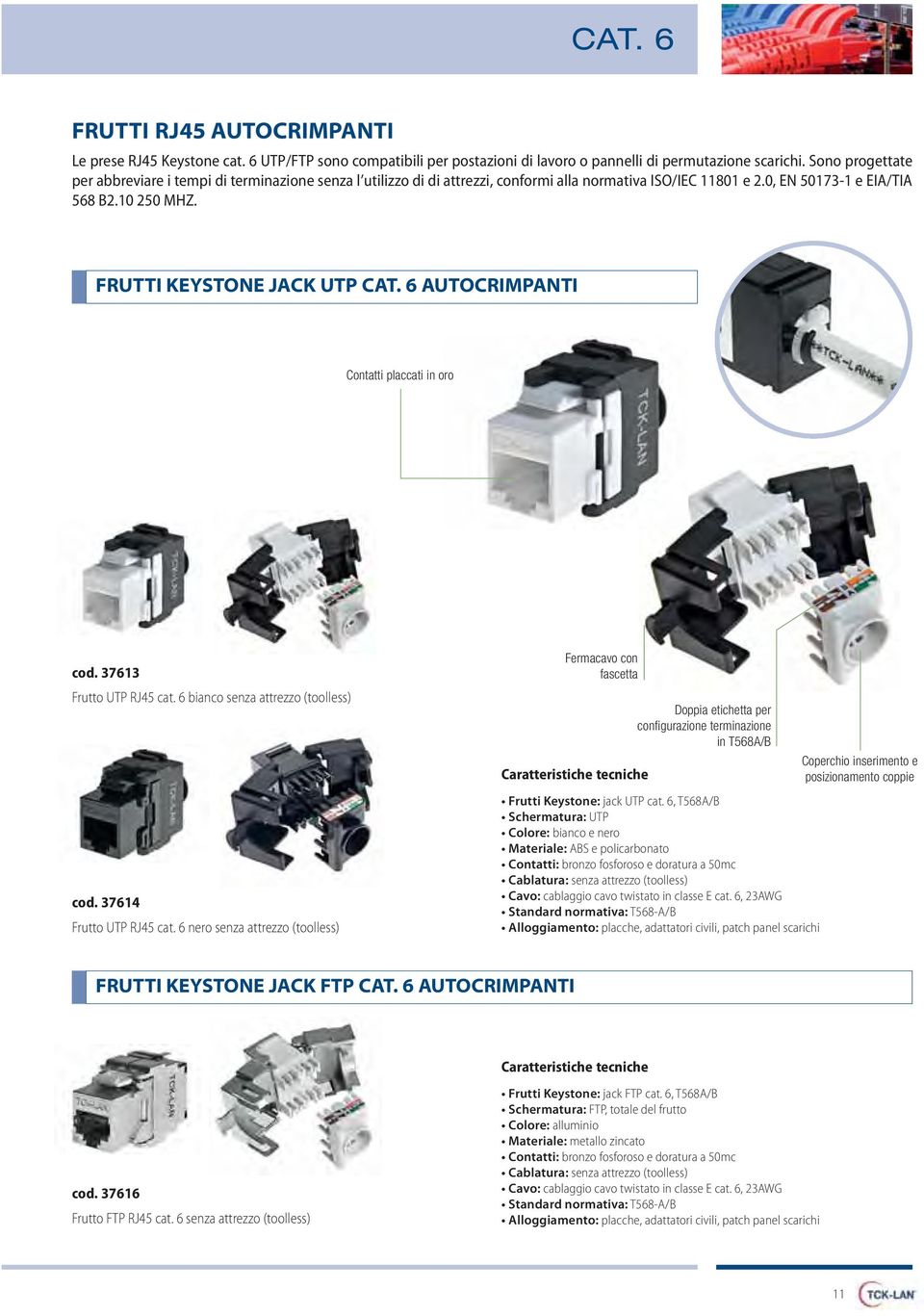 FRUTTI KEYSTONE JACK UTP CAT. 6 AUTOCRIMPANTI Contatti placcati in oro cod. 37613 Frutto UTP RJ45 cat. 6 bianco senza attrezzo (toolless) cod. 37614 Frutto UTP RJ45 cat.