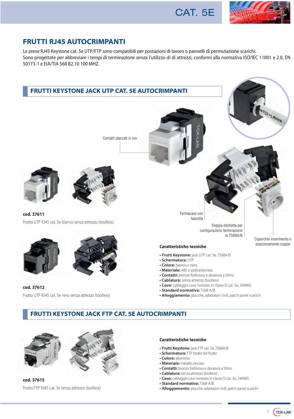 FRUTTI KEYSTONE JACK UTP CAT. 5E AUTOCRIMPANTI Contatti placcati in oro cod. 37611 Frutto UTP RJ45 cat. 5e bianco senza attrezzo (toolless) cod. 37612 Frutto UTP RJ45 cat.